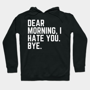 Dear Morning I Hate You Bye - I Hate Mornings I'd Rather Be Sleeping Tired AF Do Not Disturb I Need a Nap Lover Lazy Funny Nap Quote Sleep Lover Nap Quote Sleep Lover Gift Hoodie